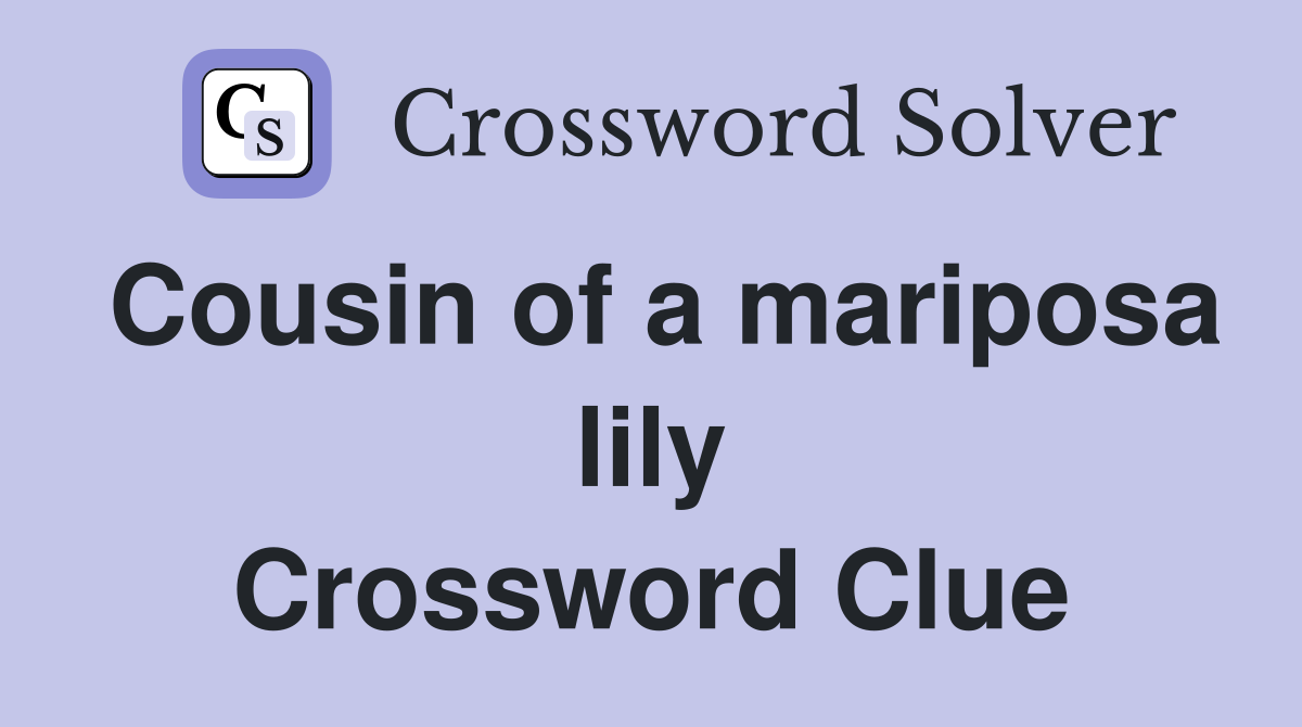 Cousin of a mariposa lily Crossword Clue Answers Crossword Solver
